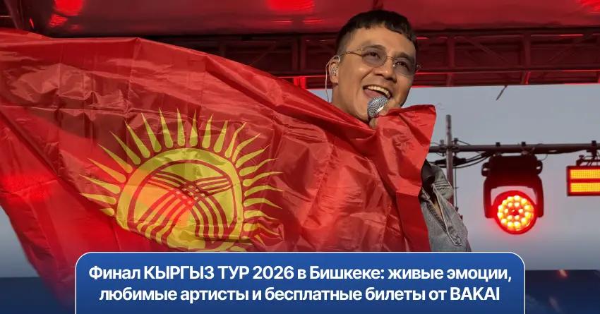 Финал КЫРГЫЗ ТУР 2026 в Бишкеке: живые эмоции, любимые артисты и бесплатные билеты от BAKAI